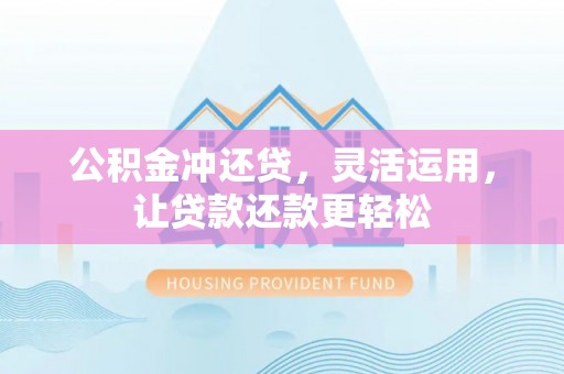 曲麻莱公积金冲还贷，灵活运用，让贷款还款更轻松