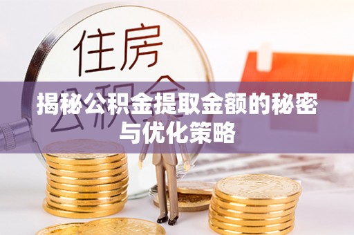 曲麻莱揭秘公积金提取金额的秘密与优化策略