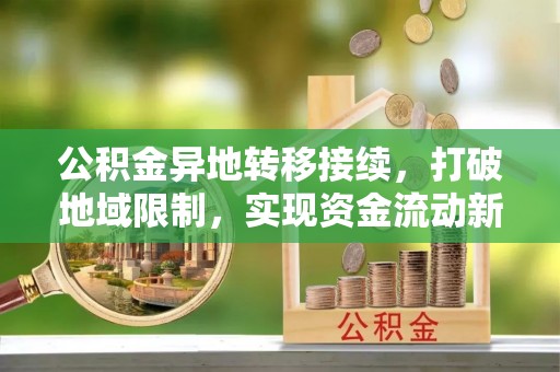 曲麻莱公积金异地转移接续，打破地域限制，实现资金流动新纪元