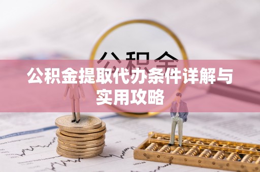 曲麻莱公积金提取代办条件详解与实用攻略