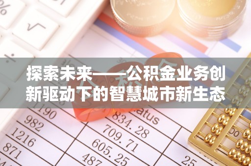 曲麻莱探索未来——公积金业务创新驱动下的智慧城市新生态