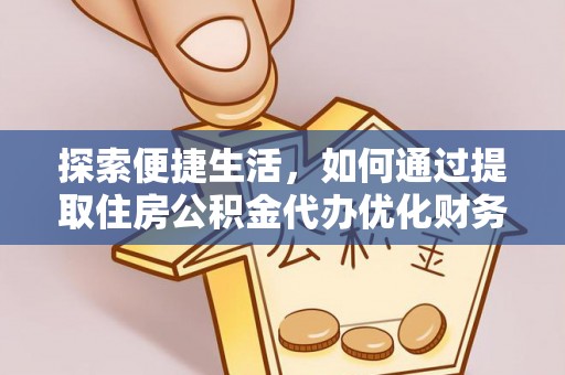 曲麻莱探索便捷生活，如何通过提取住房公积金代办优化财务规划