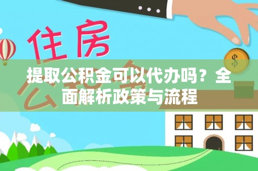 曲麻莱提取公积金可以代办吗？全面解析政策与流程