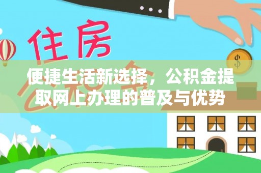 曲麻莱便捷生活新选择，公积金提取网上办理的普及与优势