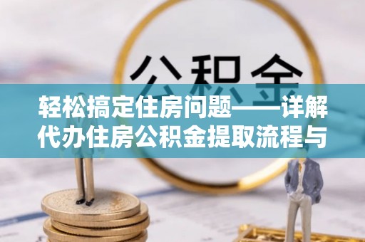 曲麻莱轻松搞定住房问题——详解代办住房公积金提取流程与技巧