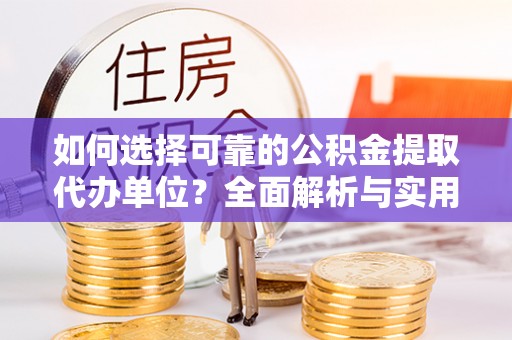 曲麻莱如何选择可靠的公积金提取代办单位？全面解析与实用建议